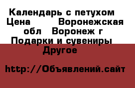 Календарь с петухом › Цена ­ 79 - Воронежская обл., Воронеж г. Подарки и сувениры » Другое   